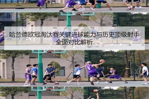哈兰德欧冠淘汰赛关键进球能力与历史顶级射手全面对比解析