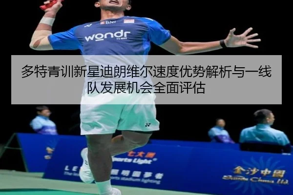 多特青训新星迪朗维尔速度优势解析与一线队发展机会全面评估