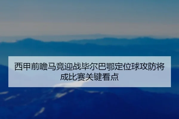 西甲前瞻马竞迎战毕尔巴鄂定位球攻防将成比赛关键看点